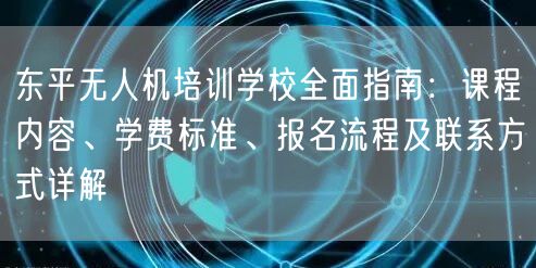 东平无人机培训学校全面指南：课程内容、学费标准、报名流程及联系方式详解
