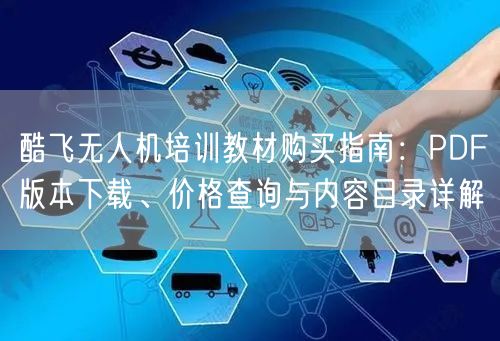 酷飞无人机培训教材购买指南:PDF版本下载、价格查询与内容目录详解