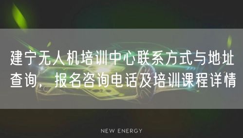 建宁无人机培训中心联系方式与地址查询,报名咨询电话及培训课程详情