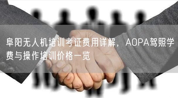 阜阳无人机培训考证费用详解，AOPA驾照学费与操作培训价格一览
