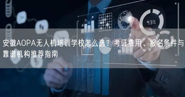 安徽AOPA无人机培训学校怎么选?考证费用、报名条件与靠谱机构推荐指南