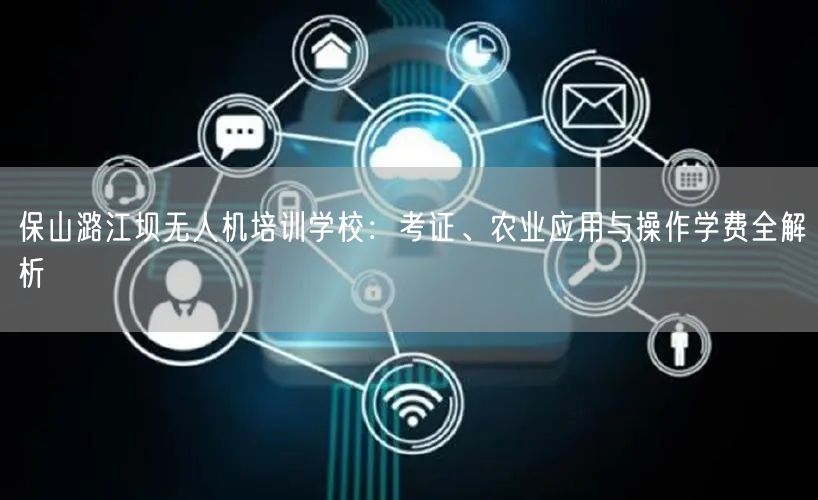 保山潞江坝无人机培训学校：考证、农业应用与操作学费全解析