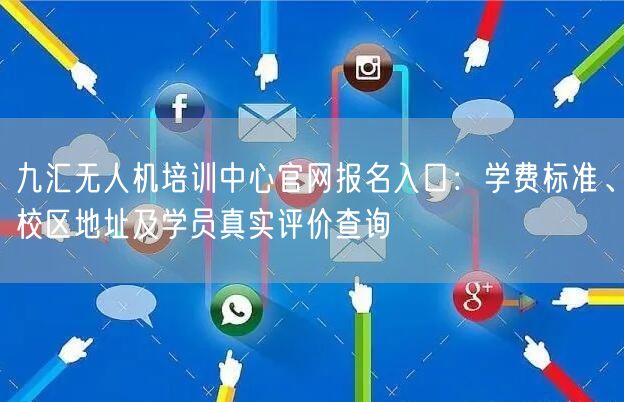 九汇无人机培训中心官网报名入口：学费标准、校区地址及学员真实评价查询