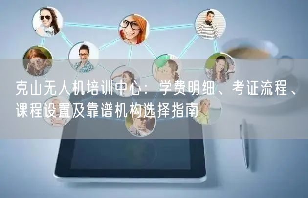 克山无人机培训中心:学费明细、考证流程、课程设置及靠谱机构选择指南