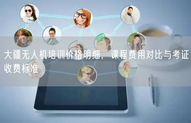 大疆无人机培训价格明细，课程费用对比与考证收费标准