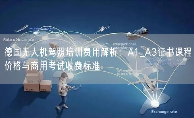 德国无人机驾照培训费用解析:A1_A3证书课程价格与商用考试收费标准