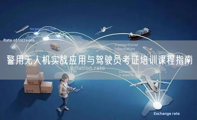 警用无人机实战应用与驾驶员考证培训课程指南