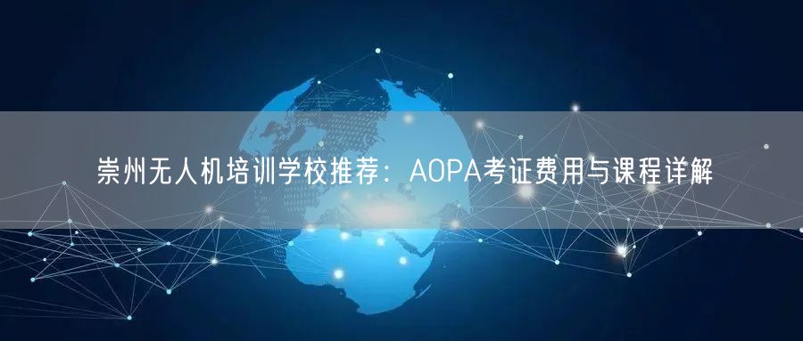 崇州无人机培训学校推荐：AOPA考证费用与课程详解