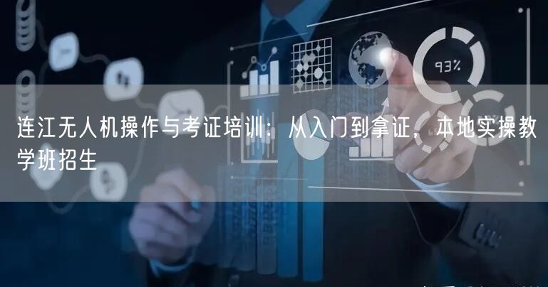 连江无人机操作与考证培训:从入门到拿证,本地实操教学班招生