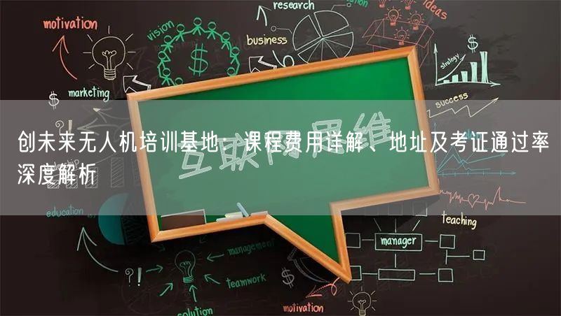 创未来无人机培训基地:课程费用详解、地址及考证通过率深度解析