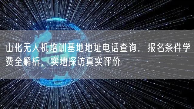 山化无人机培训基地地址电话查询,报名条件学费全解析,实地探访真实评价
