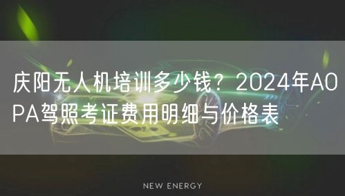 庆阳无人机培训多少钱？2024年AOPA驾照考证费用明细与价格表