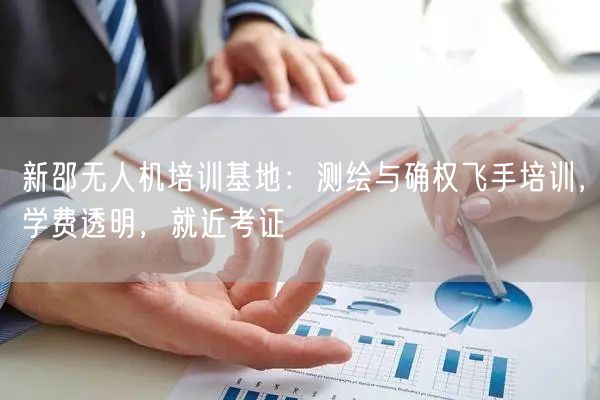 新邵无人机培训基地：测绘与确权飞手培训，学费透明，就近考证