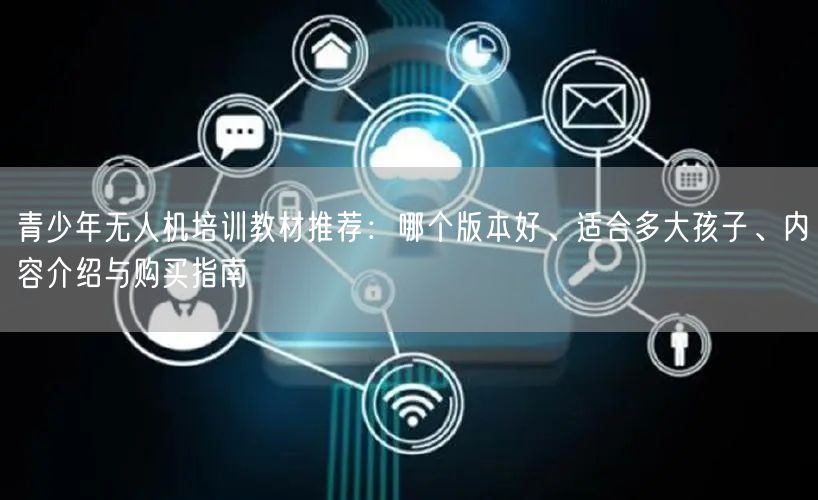 青少年无人机培训教材推荐：哪个版本好、适合多大孩子、内容介绍与购买指南