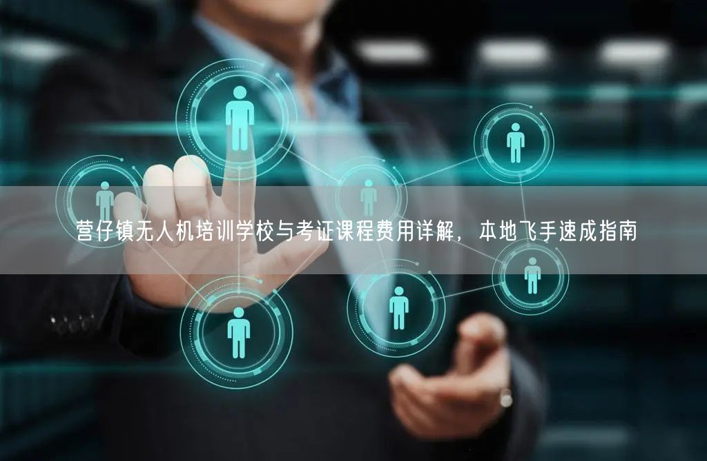 营仔镇无人机培训学校与考证课程费用详解，本地飞手速成指南