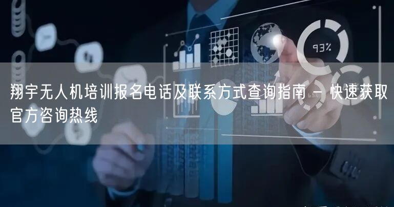 翔宇无人机培训报名电话及联系方式查询指南 - 快速获取官方咨询热线