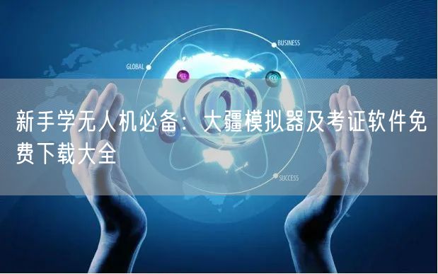 新手学无人机必备:大疆模拟器及考证软件免费下载大全 新手学无人机必备:大疆模拟器及考证软件免费下载大全
