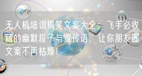 无人机培训搞笑文案大全:飞手必收藏的幽默段子与宣传语,让你朋友圈文案不再枯燥!