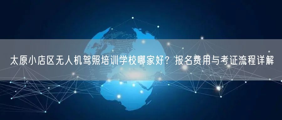 太原小店区无人机驾照培训学校哪家好?报名费用与考证流程详解 太原小店区无人机驾照培训学校哪家好?报名费用与考证流程详解