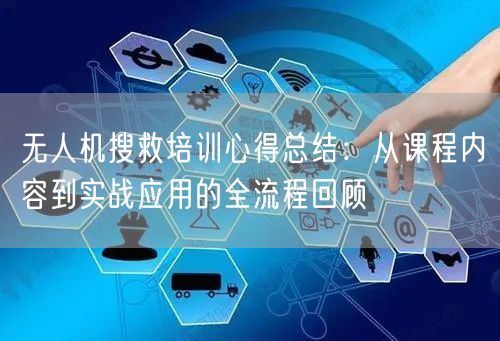 无人机搜救培训心得总结：从课程内容到实战应用的全流程回顾