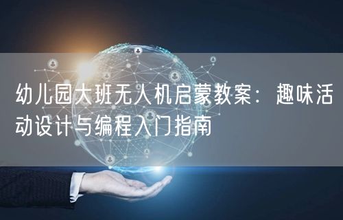 幼儿园大班无人机启蒙教案：趣味活动设计与编程入门指南