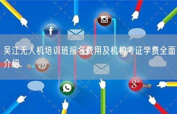 吴江无人机培训班报名费用及机构考证学费全面介绍 吴江无人机培训班报名费用及机构考证学费全面介绍