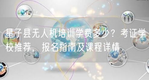 星子县无人机培训学费多少?考证学校推荐,报名指南及课程详情