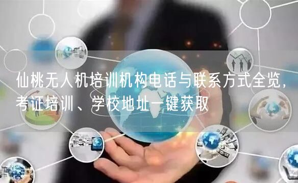 仙桃无人机培训机构电话与联系方式全览,考证培训、学校地址一键获取