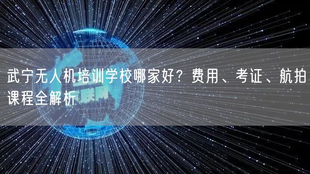 武宁无人机培训学校哪家好?费用、考证、航拍课程全解析