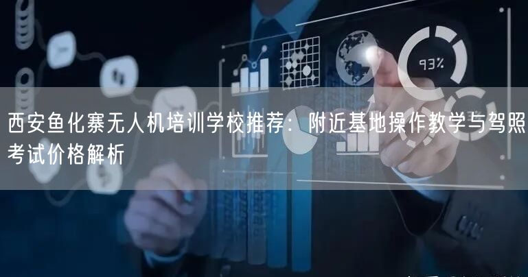 西安鱼化寨无人机培训学校推荐:附近基地操作教学与驾照考试价格解析