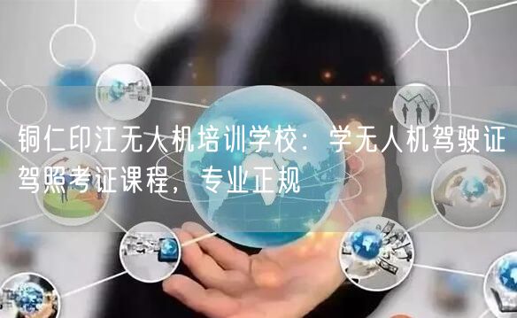 铜仁印江无人机培训学校:学无人机驾驶证驾照考证课程,专业正规 铜仁印江无人机培训学校:学无人机驾驶证驾照考证课程,专业正规