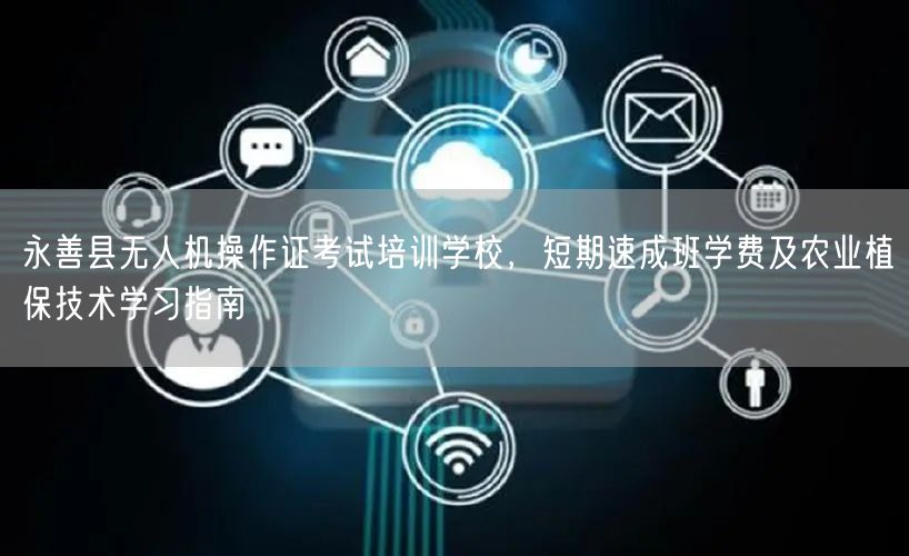 永善县无人机操作证考试培训学校,短期速成班学费及农业植保技术学习指南 永善县无人机操作证考试培训学校,短期速成班学费及农业植保技术学习指南