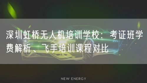 深圳虹桥无人机培训学校:考证班学费解析、飞手培训课程对比