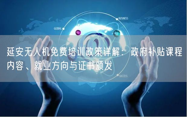 延安无人机免费培训政策详解:政府补贴课程内容、就业方向与证书颁发