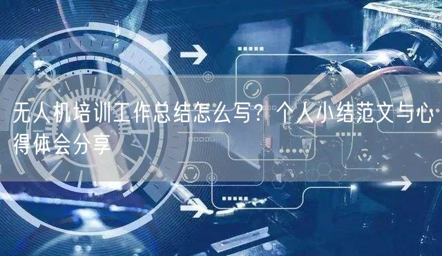 无人机培训工作总结怎么写?个人小结范文与心得体会分享