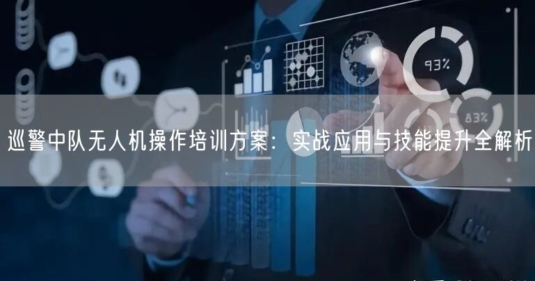 巡警中队无人机操作培训方案:实战应用与技能提升全解析