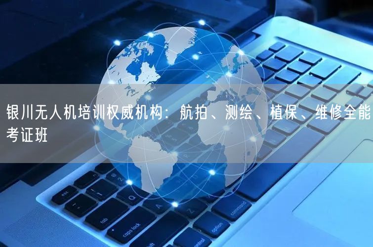 银川无人机培训权威机构：航拍、测绘、植保、维修全能考证班