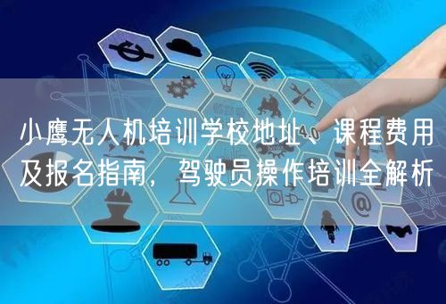 小鹰无人机培训学校地址、课程费用及报名指南,驾驶员操作培训全解析 小鹰无人机培训学校地址、课程费用及报名指南,驾驶员操作培训全解析