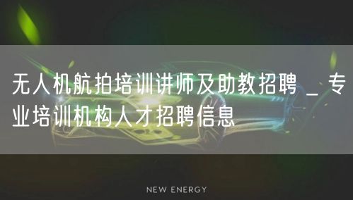 无人机航拍培训讲师及助教招聘 _ 专业培训机构人才招聘信息 无人机航拍培训讲师及助教招聘 _ 专业培训机构人才招聘信息