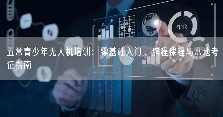 五常青少年无人机培训:零基础入门、编程课程与本地考证指南