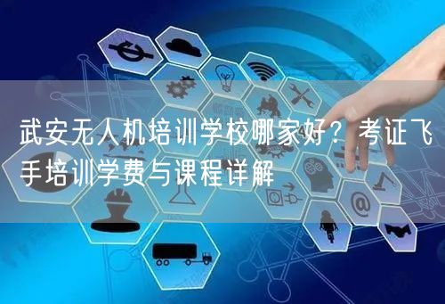 武安无人机培训学校哪家好？考证飞手培训学费与课程详解