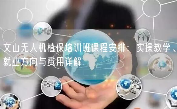 文山无人机植保培训班课程安排：实操教学、就业方向与费用详解