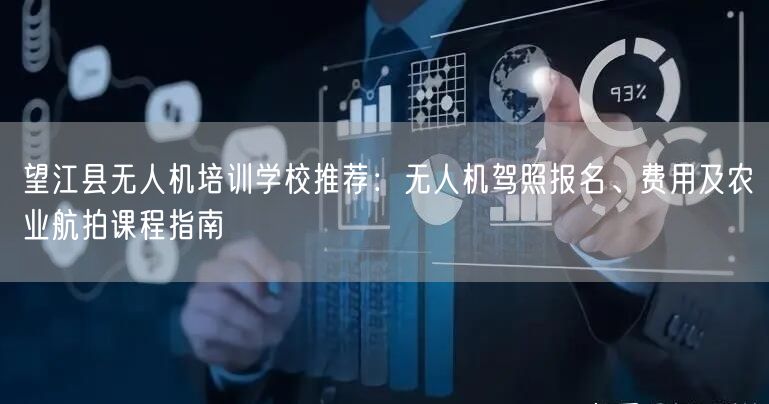 望江县无人机培训学校推荐:无人机驾照报名、费用及农业航拍课程指南