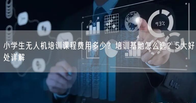 小学生无人机培训课程费用多少？培训基地怎么选？5大好处详解