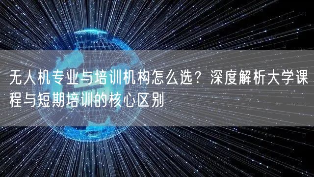 无人机专业与培训机构怎么选？深度解析大学课程与短期培训的核心区别