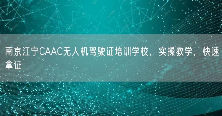 南京江宁CAAC无人机驾驶证培训学校,实操教学,快速拿证