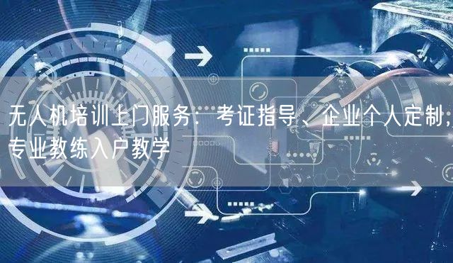 无人机培训上门服务:考证指导、企业个人定制,专业教练入户教学 无人机培训上门服务:考证指导、企业个人定制,专业教练入户教学