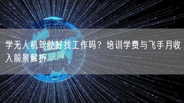 学无人机驾驶好找工作吗?培训学费与飞手月收入前景解析 学无人机驾驶好找工作吗?培训学费与飞手月收入前景解析