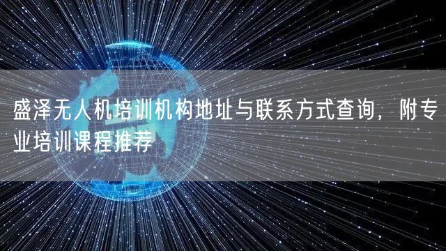 盛泽无人机培训机构地址与联系方式查询,附专业培训课程推荐