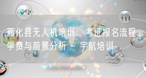 新化县无人机培训:考证报名流程、学费与前景分析 - 宇航培训